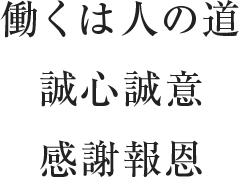 働くは人の道 誠心誠意 感謝報恩